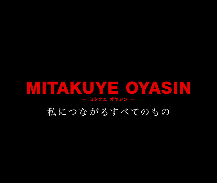 MITAKUYE OYASIN -ミタクエ オヤシン- 私につながるすべてのもの